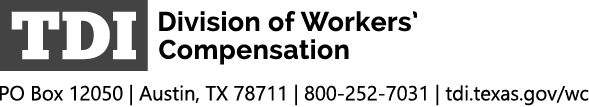 DWC logo and address: TDI Division of Workers Compensation | PO Box 12050 | Austin, TX 78711 | 800-252-7031 | tdi.texas.gov/wc